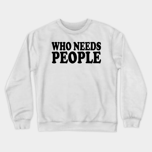 who needs people Crewneck Sweatshirt by mdr design